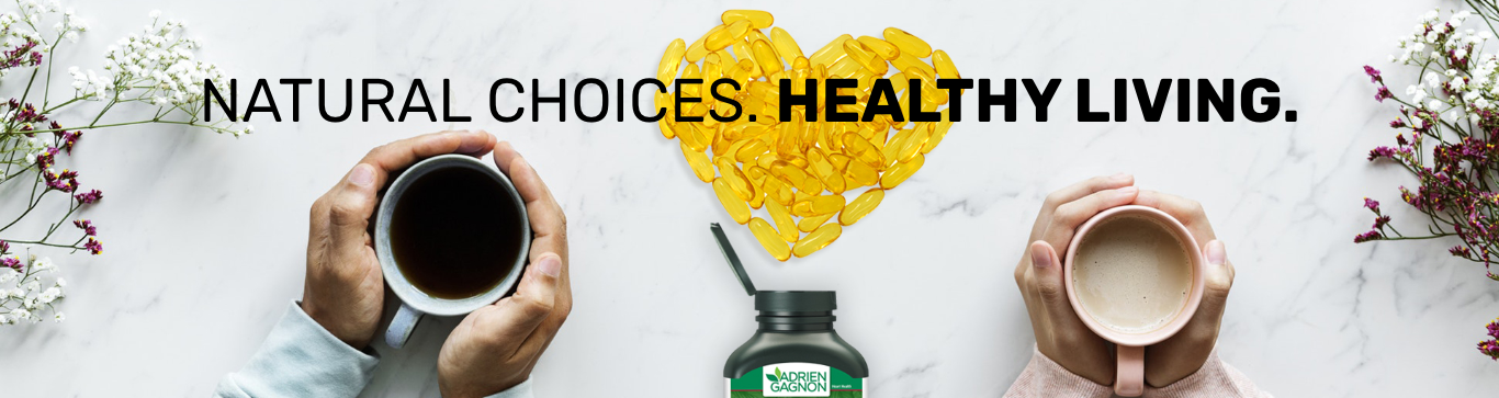 Natural Choices. Healthy Living with Adrien Gagnon products.